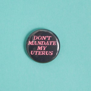 Don&#39;t Mandate My Uterus One Inch Button