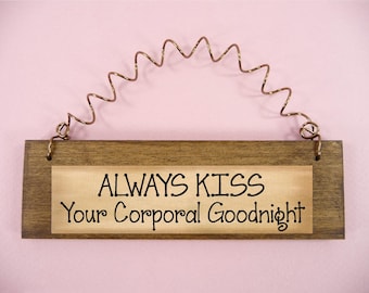 LITTLE WOOD SIGN Always Kiss Your Corporal Goodnight Home Decor Cute Gift Idea Army Mariens Military Police