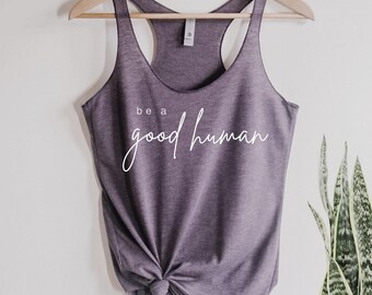 be a Good Human Tank Top Nature shirt mother's day gift for her, humanitarian, be kind, good human, inspirational, love and peace
