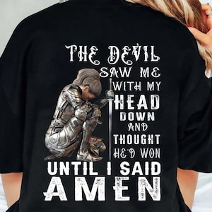 The Devil Saw Me With My Head Down Thought He&#39;d Won Until I Said Amen Shirt, Christian Women Apparel, Devotional Wear, Prayer Power shirt