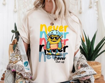 Never Give Up Shirt, Motivational Quote Tee, Funny T-Shirt, Positive Vibes Shirt, Streetwear Graphic Tee