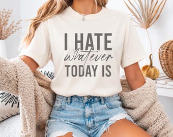 I Hate Whatever Today Is Shirt, Funny Sarcastic Graphic Tee, Moody Quote T-Shirt, Sassy Humor Outfit, Introvert Gift for Women