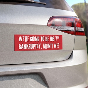 A &quot;We&#39;re Going to Be His 7th Bankruptcy, Aren&#39;t We?&quot; Resistance Gift, Anti-Trump Car Magnets, Anti-MAGA, Not a Good Businessman