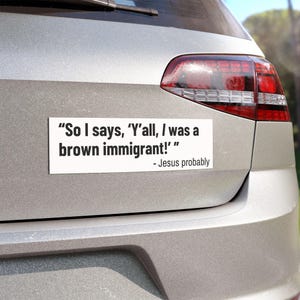 Jesus Zitat - &quot;Also ich sagt, &#39;Y&#39;all, ich war ein brauner Einwanderer!&quot;&quot; Autoaufkleber Aufkleber, politische Automagneten, antirassistisch, Anti-maga Anti-Trumpf.&quot;