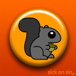 May include: A circular, orange badge featuring a cartoon squirrel clutching an acorn. The squirrel is grey with a black tail and white highlights. The badge has a glossy finish and the text "sick on sin" is at the bottom.