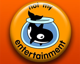 Not My Entertainment - Orca | Pin, Button, Magnet, Bottle Opener, Pocket Mirror, Keychain | Animal Rights Protest Vegan Killer Whale Ocean