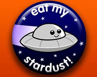 Eat My Stardust | Pin Button Magnet Bottle Opener Pocket Mirror Keychain | Cute Alien UFO Spaceship | The X-Files | Space Science Fiction