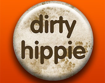 Dirty Hippie | Pin Button Magnet, Bottle Opener Pocket Mirror Keychain Zipper Pull Key Ring | Earth Day Gift | Garden Gardener Tree Hugger