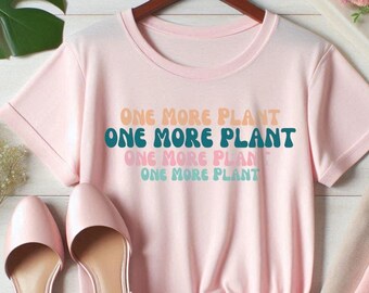 Plant Shirt One More Plant Tee For Plant Lady Garden Lover Gift Tshirt For Mom Crazy Plant Lady Gardener For Women And Teens Plant T-Shirt
