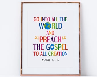 Mark 16:15. Go into all the world and preach the gospel to all creation. Bible verse wall art, printable poster