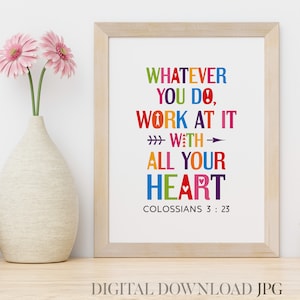 Whatever you do, work at it with all your heart. Colossians 3:23. Printable bible verse wall art for kids room decor