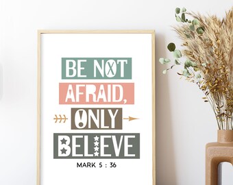 Be not afraid, only believe. Mark 5:36. Printable wall art, boho design