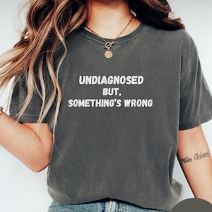 Undiagnosed But Something&#39;s Wrong Comfort Colors Shirt, Undiagnosed But I&#39;m Pretty Sure, Funny Mental Health Tee, Funny Sayings Gift