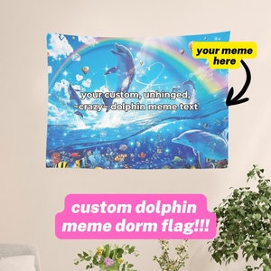 Puede incluir: Un tapiz azul y verde con un arcoíris y delfines saltando fuera del agua. El texto en el tapiz dice "your custom, unhinged, ~crazy~ dolphin meme text" y "your meme here". El texto "custom dolphin meme dorm flag!!!" está escrito en rosa en la parte inferior de la imagen.