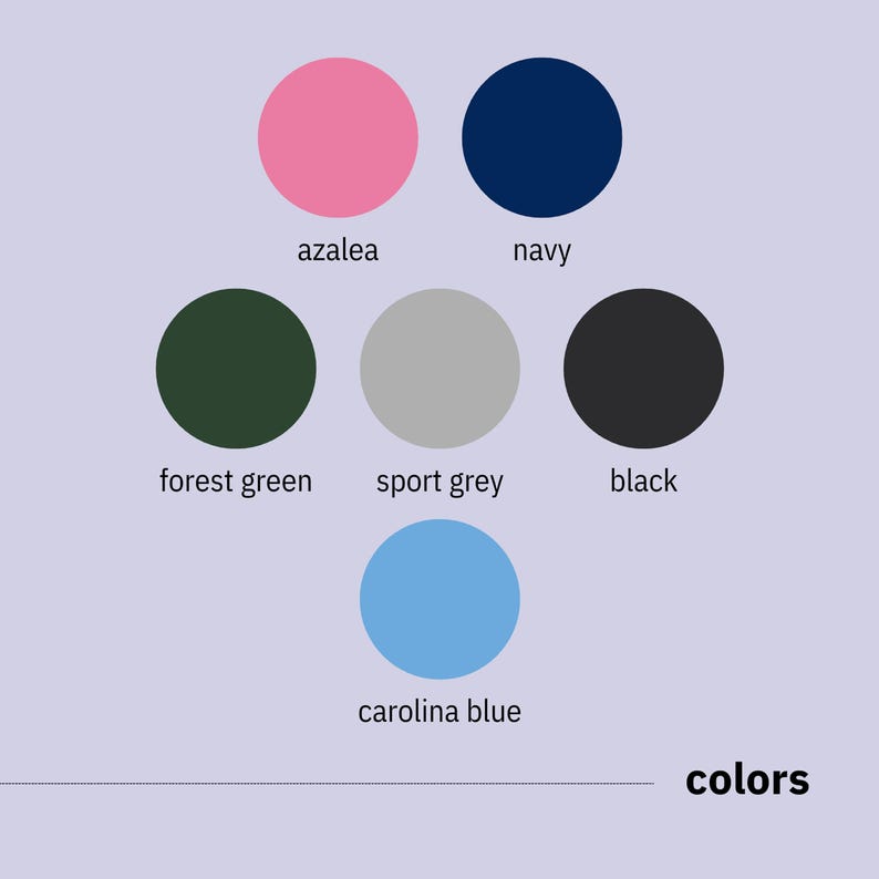 May include: A color palette featuring six circular color swatches: azalea, navy, forest green, sport grey, black, and carolina blue. The word "colors" is displayed below the swatches.