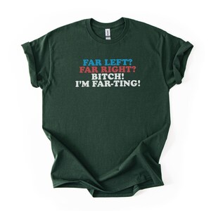 May include: Dark green t-shirt with the text "FAR LEFT? FAR RIGHT? BITCH! I'M FAR-TING!" in blue, red, and white. The shirt is folded, showing the rolled-up sleeves.