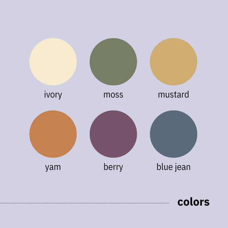 May include: A color palette with six colors: ivory, moss, mustard, yam, berry, and blue jean. The colors are arranged in two rows of three. The word "colors" is written below the palette.