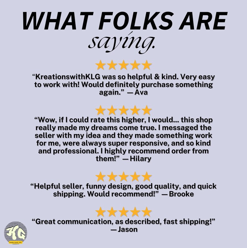May include: Image features customer testimonials with gold star ratings. Text includes phrases like "What folks are saying," and positive feedback about the seller's helpfulness, design, quality, and communication. The shop name is "KreationswithKLG."