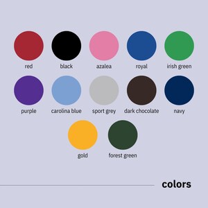 May include: A chart of 12 different colors with their names listed below each color circle. The colors are red, black, azalea, royal blue, irish green, purple, carolina blue, sport grey, dark chocolate, navy, gold, and forest green.