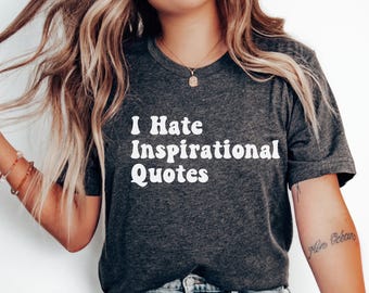 I hate inspirational quote Shirt Funny Shirt Gift for Friend Funny Shirt Gift Funny Tshirt Sarcasm Funny Shirt Shirts with Funny Sayings