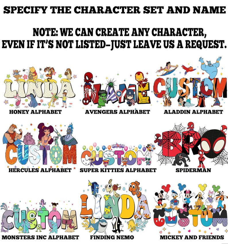 May include: Image showcasing character-themed alphabets such as Honey, Avengers, Aladdin, Hercules, Super Kitties, Spiderman, Monsters Inc, Finding Nemo, and Mickey and Friends. The text states, "Specify the character set and name. We can create any character, even if it's not listed - just leave us a request."