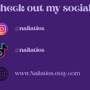 May include: Purple background with the text "Check out my socials" in a decorative font. Includes Instagram, TikTok, and Etsy icons with corresponding usernames and website address: @nailaties and www.Nailaties.etsy.com.