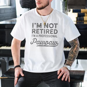 I&#39;m Not Retired A Professional Pawpaw T-Shirt, Funny Dad Father Day Tee, Perfect Gift for Grandfathers Who Love Their Role Proudly
