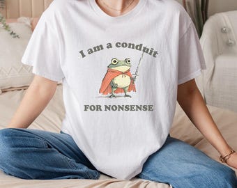 I Am A Conduit For Nonsense Funny Frog Shirt, Humorous Animal T-shirt, Quirky Frog Quote Tee, Unique Gift for Frog Lovers