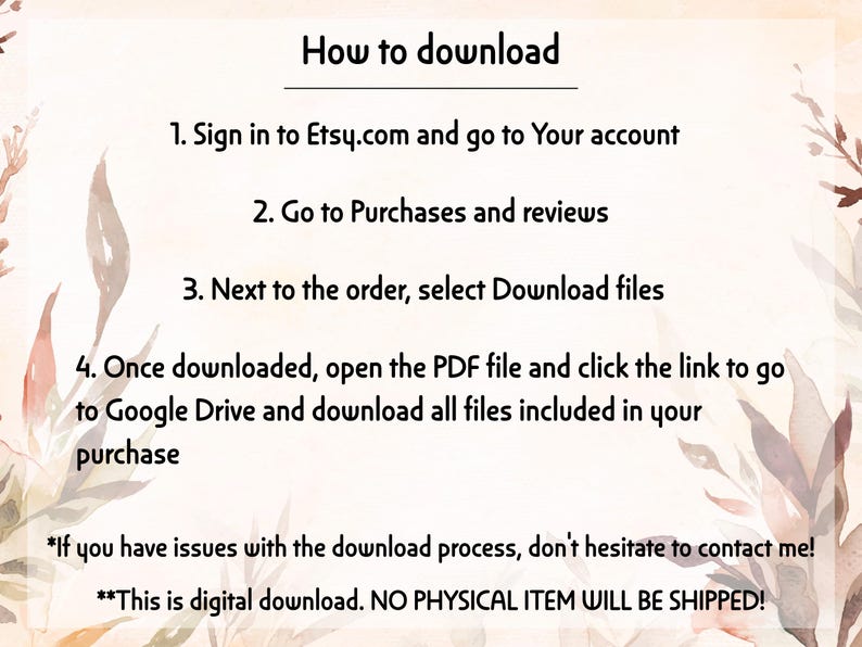 May include: A beige digital download guide with instructions on how to download files from Etsy. The text includes steps to sign in, go to purchases, select download files, and open a PDF. Floral watercolor design.
