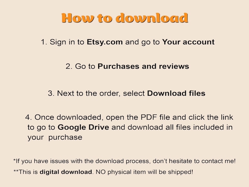May include: A white background with black text explaining how to download a digital purchase from Etsy. The text includes instructions to sign in to Etsy.com, go to Purchases and reviews, select Download files, and open the PDF file to download all files included in the purchase. The text also states that this is a digital download and no physical item will be shipped.