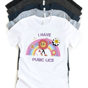 I Have Pubic Lice, Funny Shirt, Sarcastic Shirt, Oddly Specific, Meme Shirt, Ironic Shirt, Novelty Shirt, Iconic Shirt, Offensive Gen Z