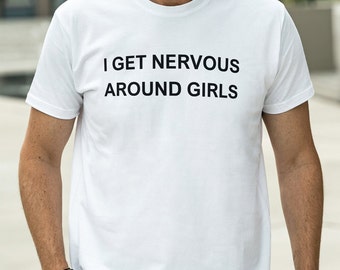 I Get Nervous Around Girls Shirt, Social Anxiety Shirt, Anti-Social Shirt, Funny Shirt, Offensive Shirt, Meme Shirt, Sarcastic Shirt, Ironic