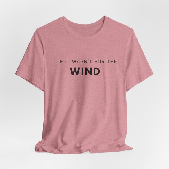 If It Wasn't for the Wind Unisex Shirt, Midwest Shirt, North