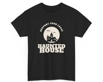Support Your Local Haunted House Shirt | Funny Halloween T-Shirt | Horror Fan Tee | Spooky Season Graphic Tee | Haunted House Lover Gift