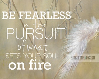 Be Fearless in the Pursuit of What Sets Your Soul On Fire Quote Square Print