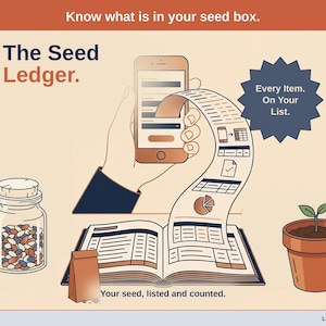 May include: An illustration titled The Seed Ledger with text Know what is in your seed box. It shows a hand holding a smartphone, a long scrolling list, an open ledger book, a glass jar of seeds, a brown paper bag, and a potted seedling.