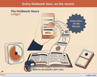 May include: A digital illustration featuring a smartphone, a ledger book, a timer, and a stack of paper. Text includes: Every fieldwork hour, on the record. The Fieldwork Hours Ledger. Every Hour. On the Record. Built for the BACB's 2027 rules. Ledger & Light.