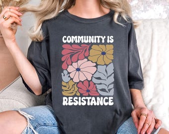 Community Is Resistance Shirt - Comfort Colors Activist Tee