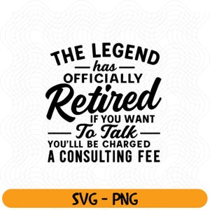 Funny Retirement SVG, The Legend Has Retired Quote, Consulting Fee Design, Cricut Cut File, Retirement Gift for Men and Women, PNG Download
