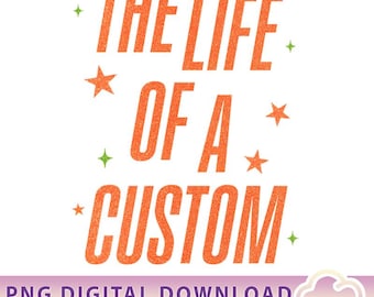 The Life Of A Custom PNG, Funny Custom Saying Png, Orange Glitter Effect Png, Cute Personalized Gift, Custom Show Girl Png, Digital Download