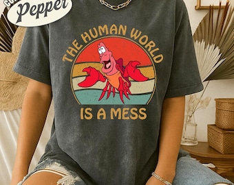 Funny Sebastian Crab Comfort Colors Shirt, The Human World Is A Mess, Little Mermaid Shirt, Mermaid Inspired Shirt, Retro Sebastian Shirt