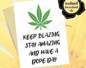 May include: A white greeting card featuring a green cannabis leaf illustration at the top and the black text: KEEP BLAZING, STAY AMAZING AND HAVE A DOPE DAY. A black circular badge in the corner contains the text: instant download.