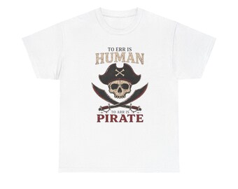 To Err Is Human To Arr Is Pirate Shirt, Funny Pirate Tee, Pirate Pun Shirt, Skull Crossbones Graphic Tee