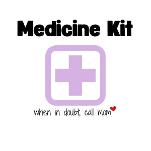 May include: A white background with black text that reads "Medicine Kit". A purple square with a white plus sign inside is below the text. Below the square is the text "when in doubt, call mom" with a red heart.