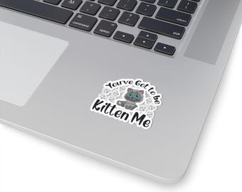 You've Got To Be Kitten Me 2 Kiss-Cut Stickers