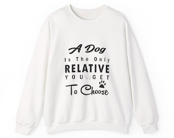 A Dog Is The Only Relative You Get To Choose Unisex Heavy Blend™ Crewneck Sweatshirt