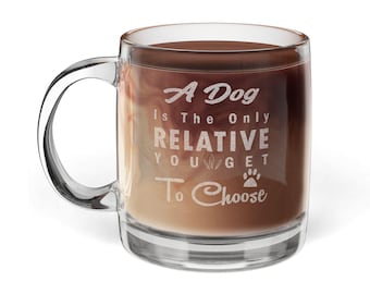 A Dog Is The Only Relative You Get To Choose Glass Coffee Mug, 12.25oz, Engraved