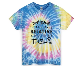 A Dog Is The Only Relative You Get To Choose Unisex Tie Dye Cotton Tee