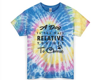 A Dog Is The Only Relative You Get To Choose Unisex Tie Dye Cotton Tee