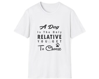 A Dog Is The Only Relative You Get To Choose Unisex Softstyle T-Shirt